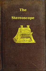 The stereoscope : $b its history, theory, and construction, with its application to the fine and useful arts and to education