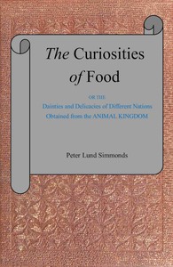 The curiosities of food : $b or, The dainties and delicacies of different nations obtained from the animal kingdom