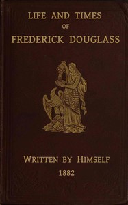Life and times of Frederick Douglass : $b His early life as a slave, his escape from bondage, and his complete history