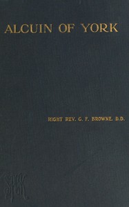 Alcuin of York : $b Lectures delivered in the cathedral church of Bristol in 1907 and 1908