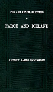 Pen and pencil sketches of Faröe and Iceland : $b With an appendix containing translations from the Icelandic and 51 illustrations engraved on wood by W. J. Linton