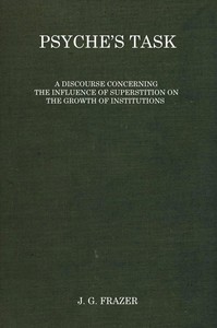 Psyche's task : $b A discourse concerning the influence of superstition on the growth of institutions