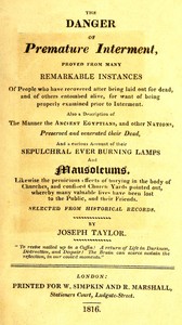 The danger of premature interment : $b Proved from many remarkable instances of people who have recovered after being laid out for dead, and of others entombed alive, for want of being properly examined prior to interment