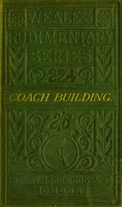 A practical treatise on coach-building historical and descriptive : $b Containing full information of the various trades and processes involved, with hints on the proper keeping of carriages, &c.