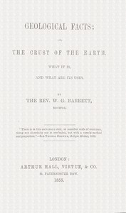 Geological facts; or, the crust of the earth, what it is, and what are its uses