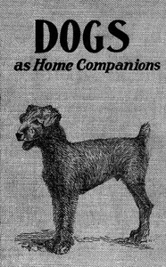 Dogs as home companions : $b A book for all dog lovers