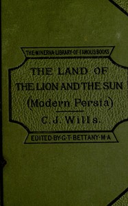 In the land of the lion and sun, or, modern Persia : $b Being experiences of life in Persia from 1866 to 1881