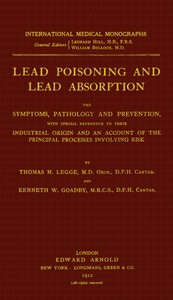 Lead poisoning and lead absorption : $b The symptoms, pathology and prevention, with special reference to their industrial origin, and an account of the principal processes involving risk