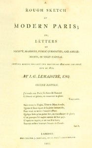 A rough sketch of modern Paris : $b or, Letters on society, manners, public curiosities, and amusements, in that capital