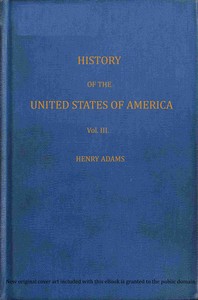 History of the United States of America, Volume 3 (of 9) : $b During the second administration of Thomas Jefferson