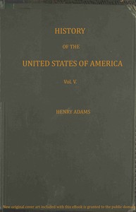 History of the United States of America, Volume 5 (of 9) : $b During the first administration of James Madison