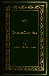 Loom and spindle : $b or life among the early mill girls with a sketch of "the Lowell offering" and some of its contributors
