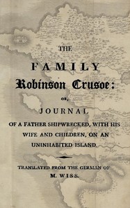 The family Robinson Crusoe : $b or, journal of a father shipwrecked, with his wife and children, on an uninhabited island.