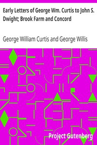 Early Letters of George Wm. Curtis to John S. Dwight; Brook Farm and Concord