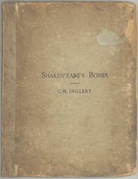 Shakespeare's Bones: The Proposal to Disinter Them, Considered in Relation to Their Possible Bearing on His Portraiture: Illustrated by Instances of Visits of the Living to the Dead