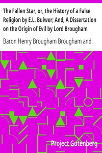 The Fallen Star, or, the History of a False Religion by E.L. Bulwer; And, A Dissertation on the Origin of Evil by Lord Brougham