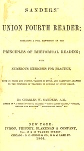 Sanders' Union Fourth Reader: Embracing a Full Exposition of the Principles of Rhetorical Reading; with Numerous Exercises for Practice, Both in Prose and Poetry, Various in Style, and Carefully Adapted to the Purposes of Teaching in Schools of Every Grade