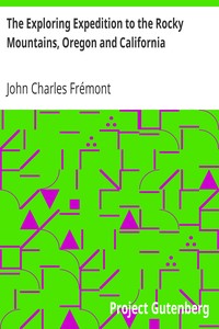 The Exploring Expedition to the Rocky Mountains, Oregon and California: To which is Added a Description of the Physical Geography of California, with Recent Notices of the Gold Region from the Latest and Most Authentic Sources