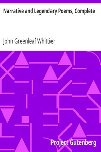 Narrative and Legendary Poems, Complete: Volume I of The Works of John Greenleaf Whittier