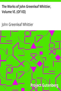 The Works of John Greenleaf Whittier, Volume VI. (Of VII): Old Portraits and Modern Sketches, Plus Personal Sketches and Tributes and Historical Papers