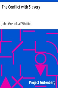 The Conflict with Slavery: Part 1 from The Works of John Greenleaf Whittier, Volume VII