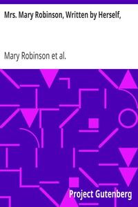 Mrs. Mary Robinson, Written by Herself,: With the lives of the Duchesses of Gordon and Devonshire