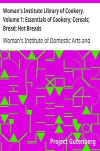 Woman's Institute Library of Cookery. Volume 1: Essentials of Cookery; Cereals; Bread; Hot Breads