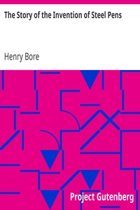 The Story of the Invention of Steel Pens: With a Description of the Manufacturing Process by Which They Are Produced